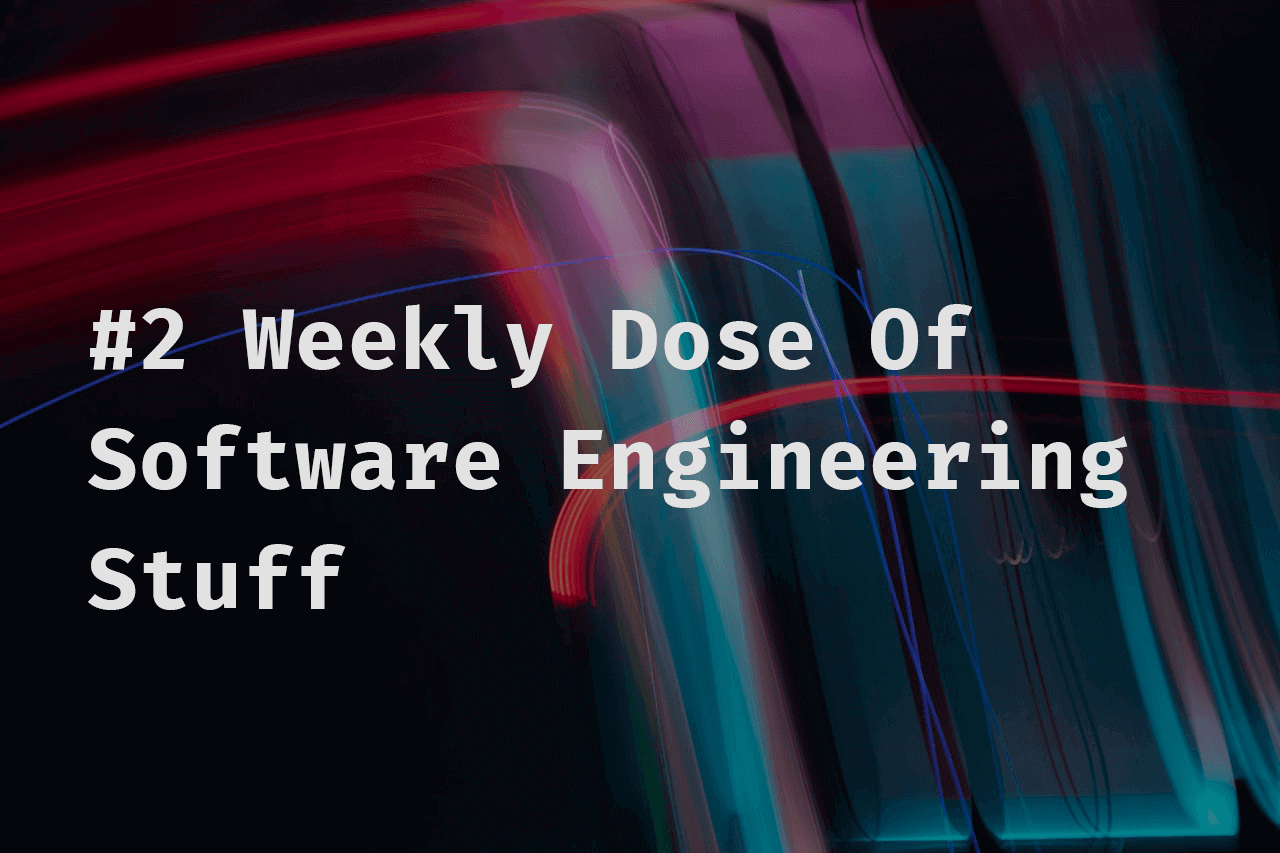 #2 Weekly Dose Of Software Engineering Stuff